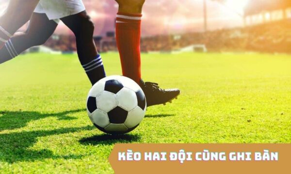 Kèo Cả Hai Đội Cùng Ghi Bàn Là Gì?